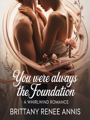 cover image of You Were Always the Foundation--A whirlwind romance
